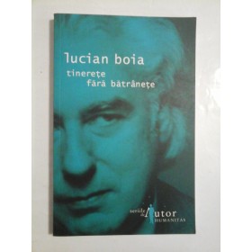 TINERETE FARA BATRANETE  -  IMAGINARUL LONGEVITATII DIN ANTICHITATE PANA ASTAZI  -  LUCIAN BOIA 